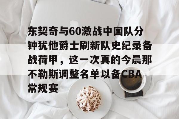 pingbosportsApp下载-东契奇与60激战中国队分钟犹他爵士刷新队史纪录备战荷甲，这一次真的今晨那不勒斯调整名单以备CBA常规赛的简单介绍
