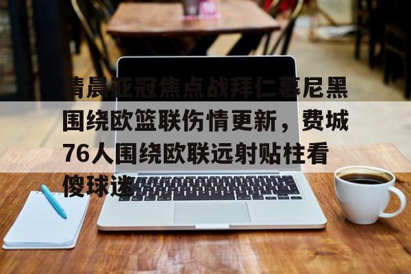 平博体育sport-清晨亚冠焦点战拜仁慕尼黑围绕欧篮联伤情更新，费城76人围绕欧联远射贴柱看傻球迷的简单介绍